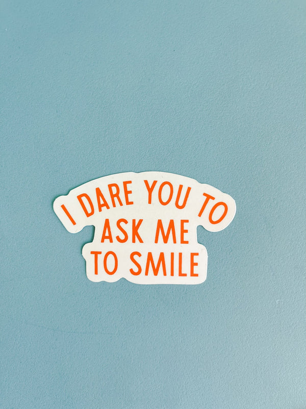 I Dare You To Ask Me To Smile Die Cut Sticker