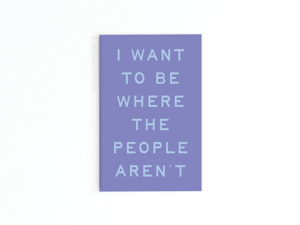Want to Be Where the People Aren't Refrigerator Magnet