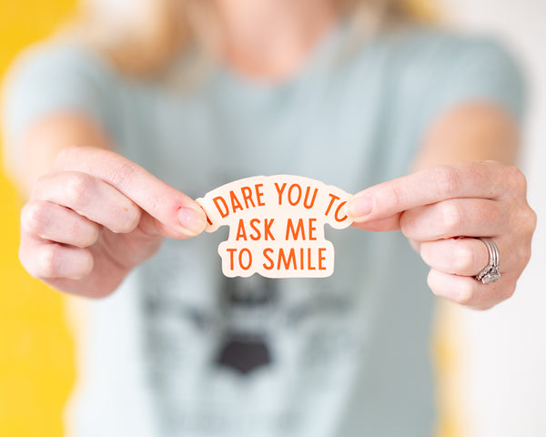 I Dare You To Ask Me To Smile Die Cut Sticker