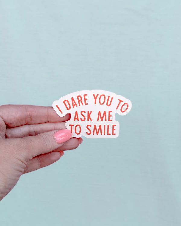 I Dare You To Ask Me To Smile Die Cut Sticker